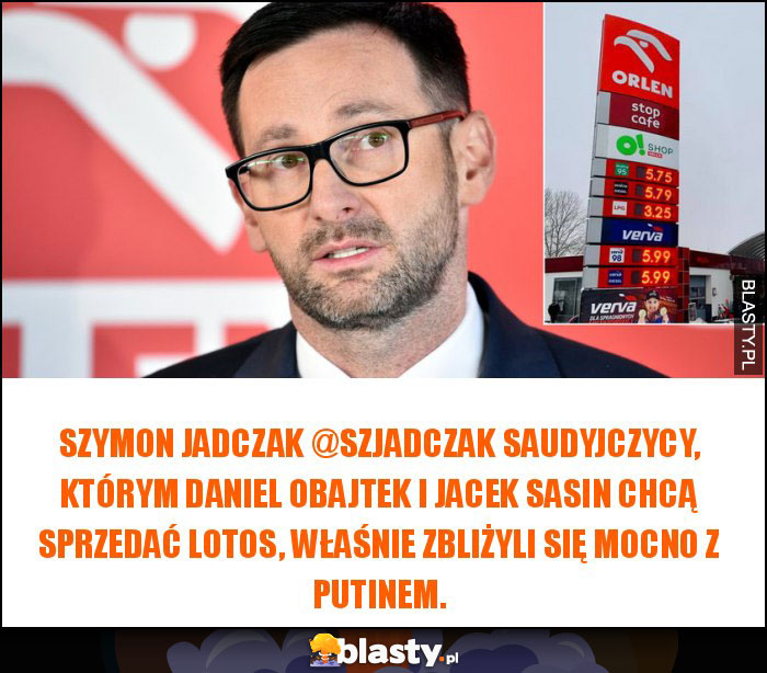 Szymon Jadczak @SzJadczak Saudyjczycy, którym Daniel Obajtek i Jacek Sasin chcą sprzedać Lotos, właśnie zbliżyli się mocno z Putinem.