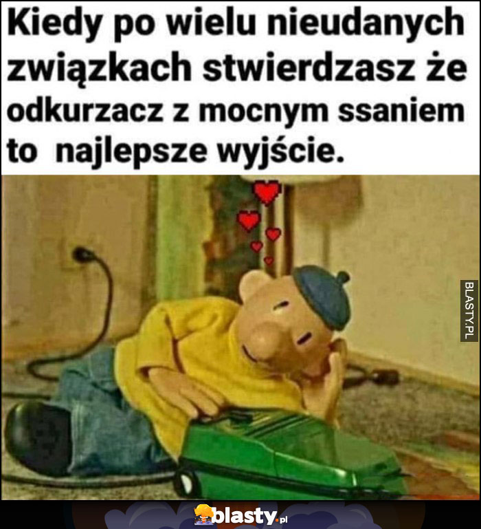 Kiedy po wielu nieudanych związkach stwierdzasz, że odkurzacz z mocnym ssaniem to najlepsze wyjście bajka Sąsiedzi