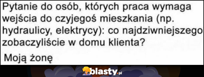 Pytanie do osób, których praca wymaga wejścia do czyjegoś mieszkania, co najdziwniejszego zobaczyliście w domu klienta? Moją żonę