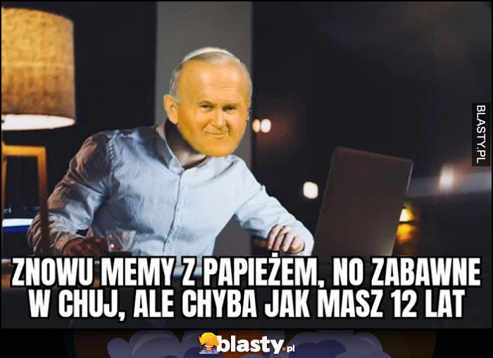 Znowu memy z papieżem, no zabawne, ale chyba jak masz 12 lat papież Jan Paweł II żółta twarz