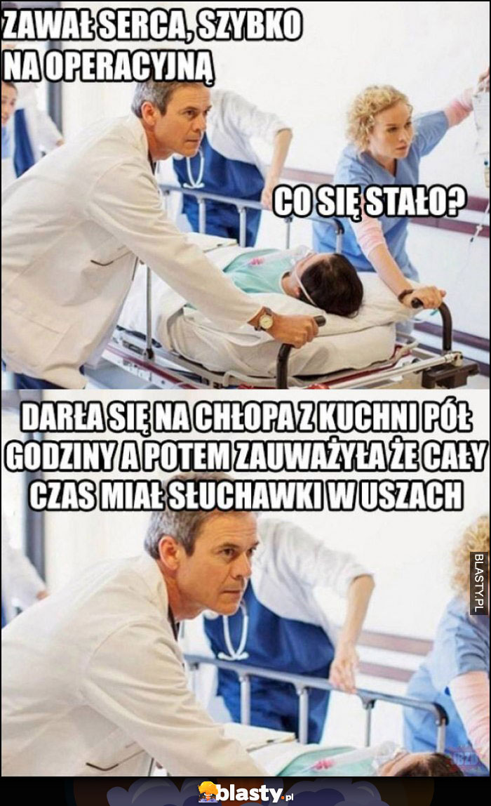 Lekarz: zawał serca, szybko na operacyjną, co się stało? Darła się na chłopa pół godziny a potem zauważyła, że cały czas miał słuchawki w uszach