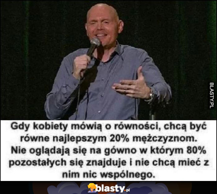 Gdy kobiety mówią o równości, chcą być równe najlepszym 20% mężczyznom, nie oglądają się na gówno w którym pozostałych 80% się znajduje i nie chcą mieć z nimi nic wspólnego