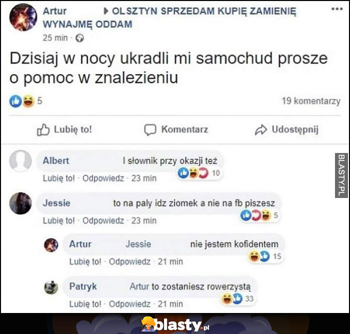 Dzisiaj w nocy ukradli mi samochód proszę o pomoc, idz na pały nie na fb piszesz, nie jestem konfidentem, to zostaniesz rowerzystą