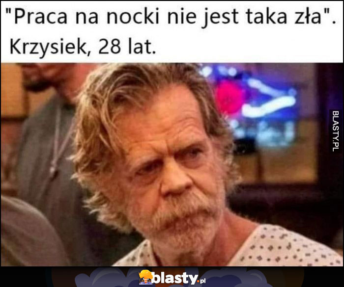 Praca na nocki nie jest taka zła, Krzysiek 28 lat wygląda staro