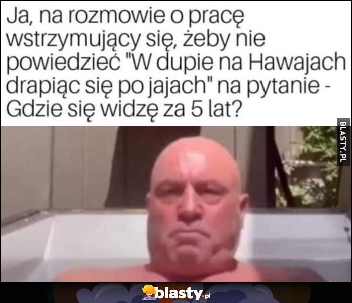 Ja na rozmowie o pracę wstrzymujący się, żeby nie powiedzieć 