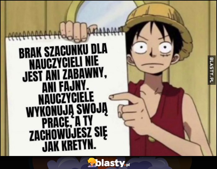 Brak szacunku dla nauczycieli nie jest ani zabawny ani fajny. Nauczyciele wykonują swoją pracę, a ty zachowujesz się jak kretyn