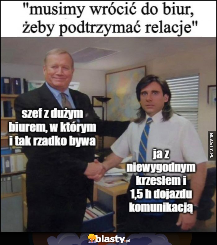 Musimy wrócić do biur, żeby podtrzymać relacje: szef z dużym biurem w którym i tak bywa rzadko vs ja z niewygodnym krzesłem i 1,5h dojazdu komunikacją