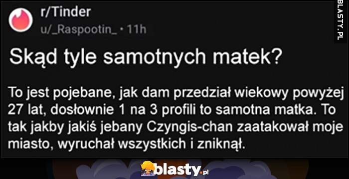 Skąd tyle samotnych matek na tinderze? Jakiś Czyngis-chan zaatakował moje miasto, wydymał wszystkich i zniknął