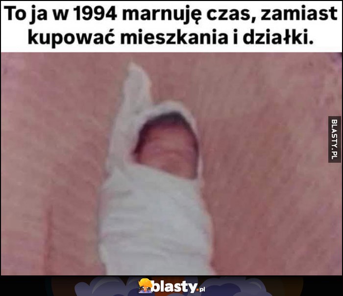 To ja w 1994 marnuję czas zamiast kupować mieszkania i działki