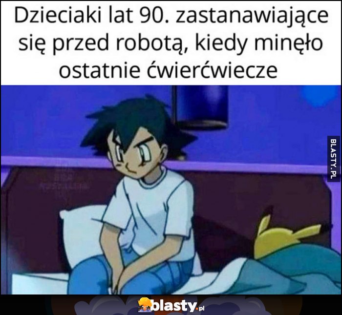 Dzieciaki lat 90. zastanawiające się przed robotą kiedy minęło ostatnie ćwierćwiecze Ash Pokemon