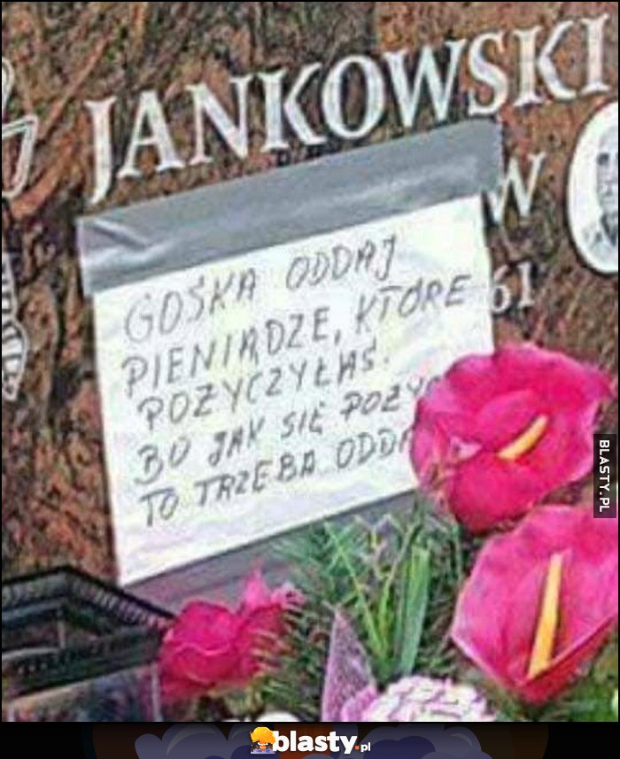 Na grobie nagrobku: Gośka oddaj pieniądze, które pożyczyłaś, bo jak się pożycza to trzeba oddać