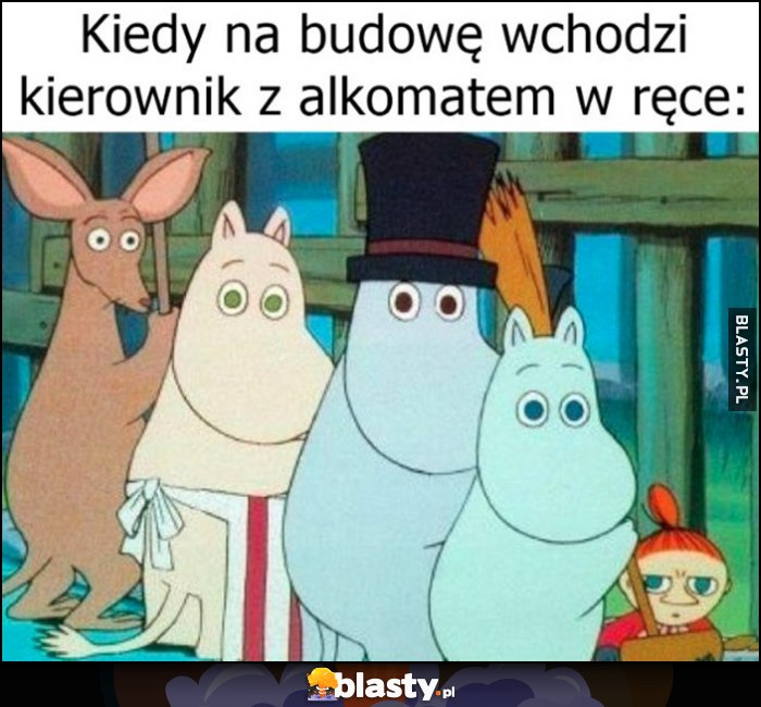 Kiedy na budowę wchodzi kierownik z alkomatem w ręce Muminki