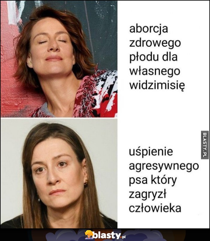 Maja Ostaszewska reakcja aborcja zdrowego płodu dla własnego widzimisię vs uśpienie agresywnego psa który zagryzł człowieka