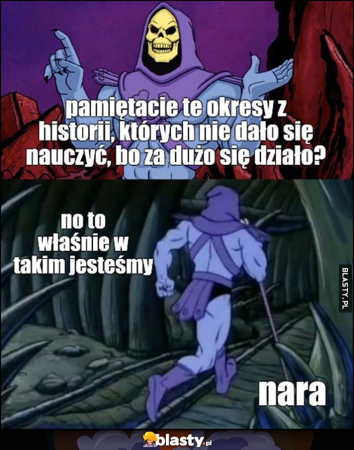 Pamiętacie te okresy z historii których nie dało się nauczyć, bo za dużo się działo? No to właśnie w takim jesteśmy Szkieletor