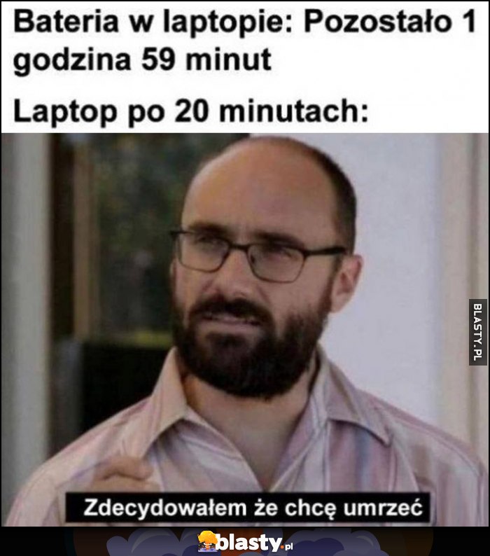 Bateria w laptopie: pozostało 1 godzina 59 minut vs laptop po 20 minutach: zdecydowałem, że chcę umrzeć