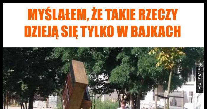 Myślałem że Takie Rzeczy Dzieją Się Tylko W Bajkach Memy Y I śmieszne Obrazki Facebook 7451