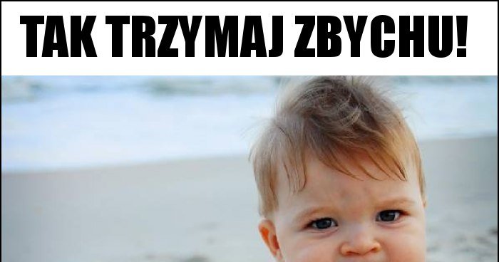 Tak Trzymaj Zbychu Memy Gify I Mieszne Obrazki Facebook Tapety Demotywatory Zdj Cia