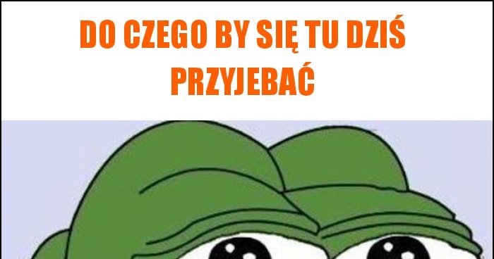 Do czego by się tu dziś przyjebać memy, gify i śmieszne obrazki ...