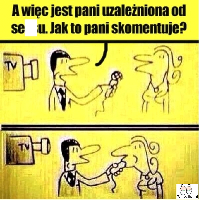 A więc jest Pani uzależniona od seksu ?