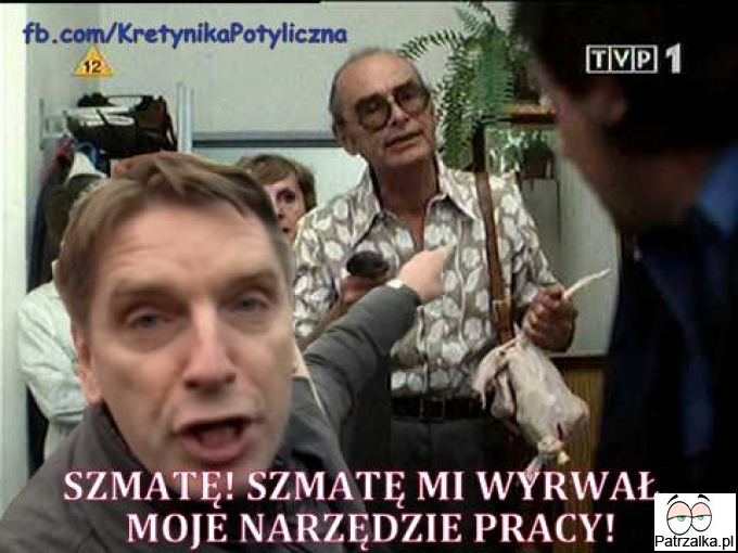 Szmate, szmate Ci wyrwał moje narzędzie pracy