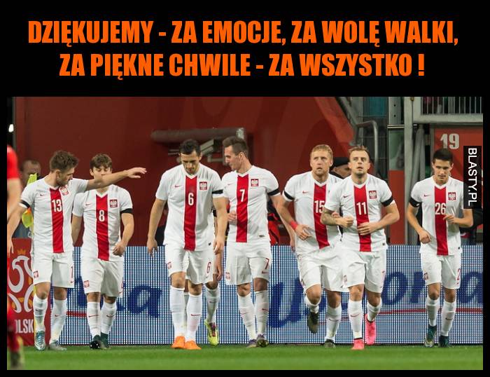 Dziękujemy - za emocje, za wolę walki, za piękne chwile - za wszystko !