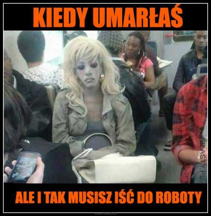 Kiedy umarłaś ale i tak musisz iść do roboty