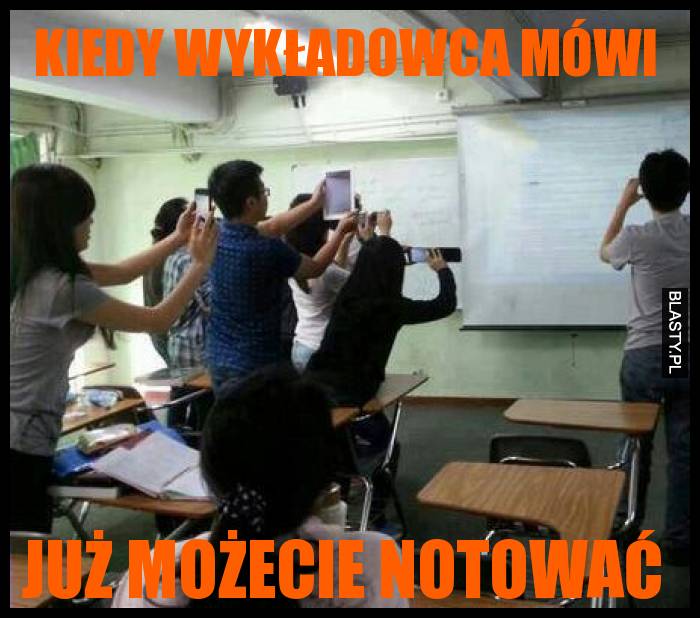 Kiedy wykładowca mówi - już możecie notować