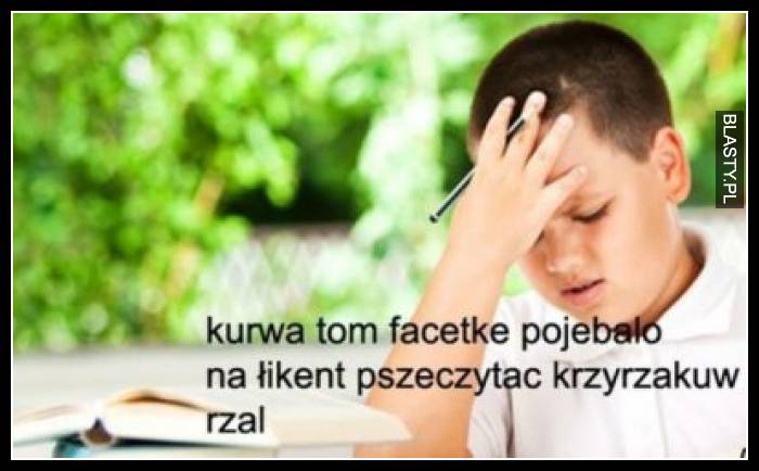 kurfa tom facetke pojebało na łikent pszeczytać krzyrzakuw rzal