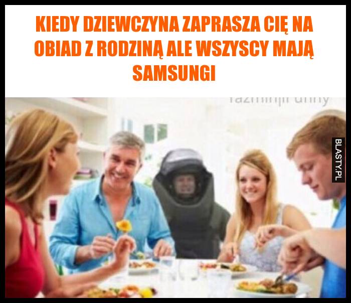 Kiedy dziewczyna zaprasza Cię na obiad z rodziną ale wszyscy mają samsungi