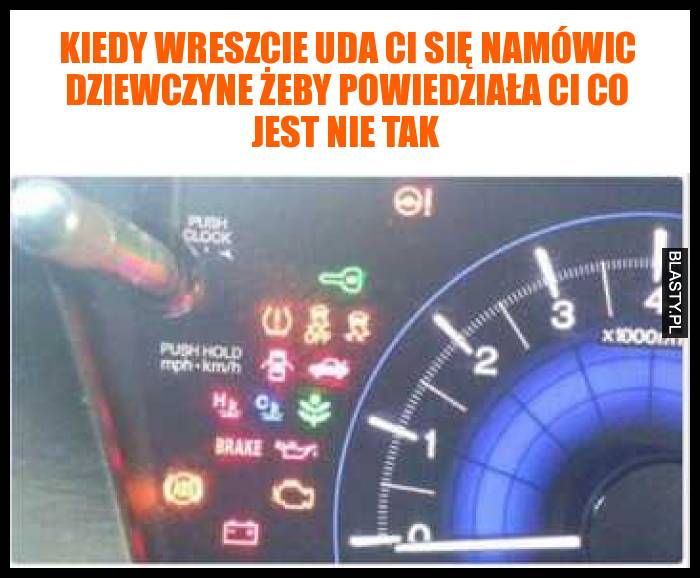 Kiedy wreszcie uda Ci się namówic dziewczyne żeby powiedziała Ci co jest nie tak