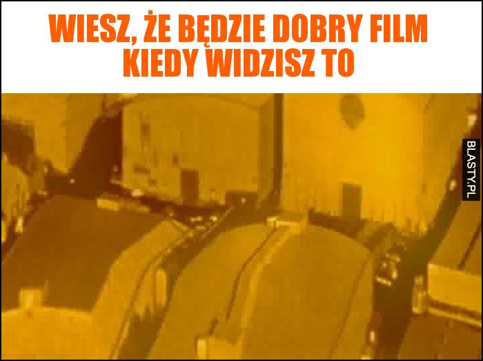 Wiesz, że będzie dobry film kiedy widzisz to