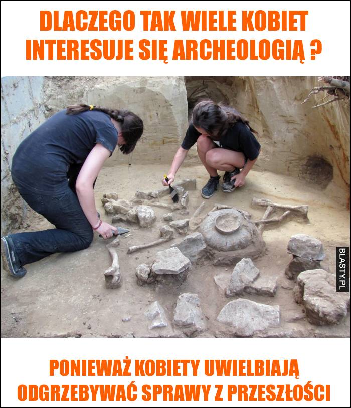 Dlaczego tak wiele kobiet interesuje się archeologią ?