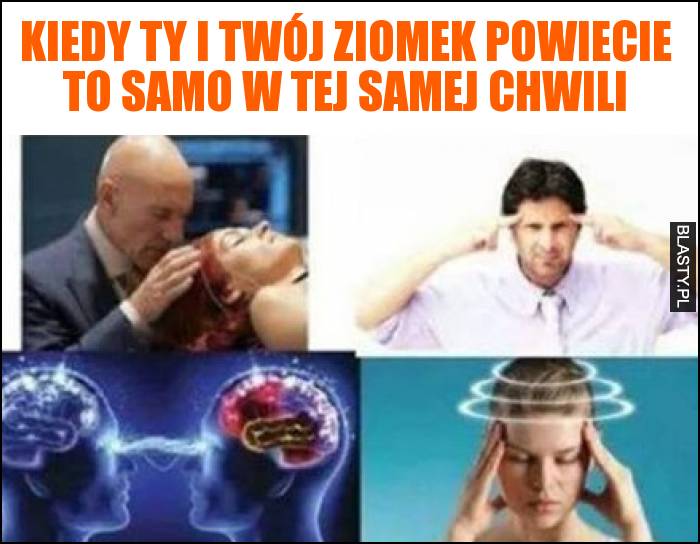 Kiedy Ty i Twój ziomek powiecie to samo w tej samej chwili