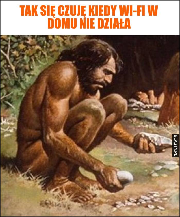 Tak się czuję kiedy wi-fi w domu nie działa