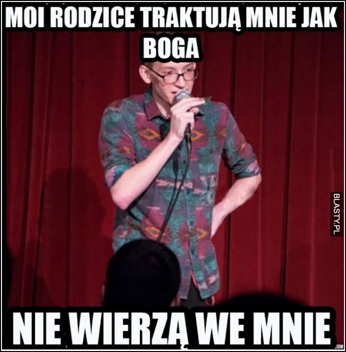 Rodzice traktują mnie jak boga