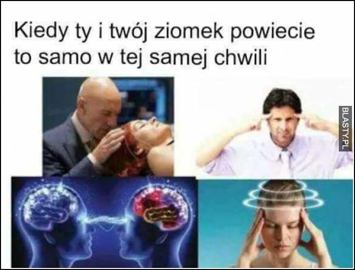 kiedy powiecie to samo, w tym samym czasie