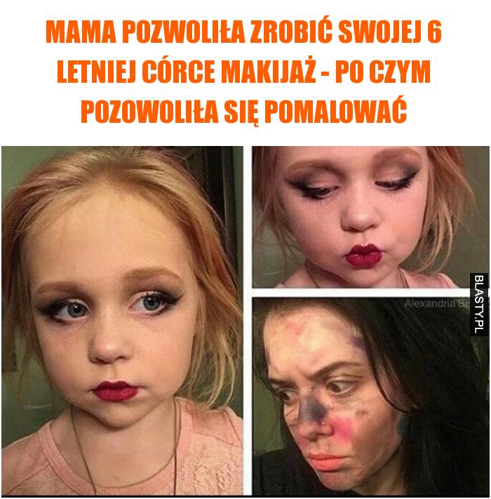Mama pozwoliła zrobić swojej 6 letniej córce makijaż