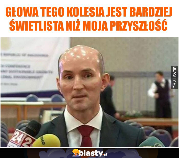 Głowa tego kolesia jest bardziej świetlista niż moja przyszłość