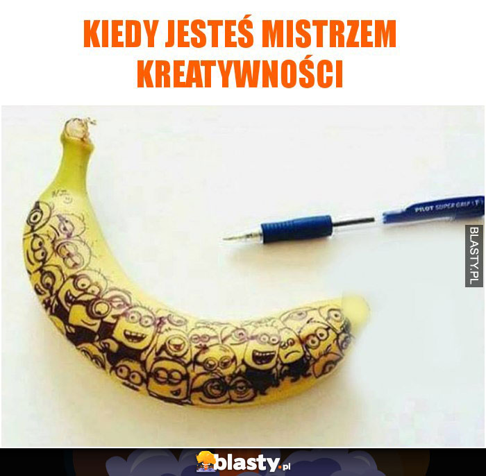 Kiedy jesteś mistrzem kreatywności