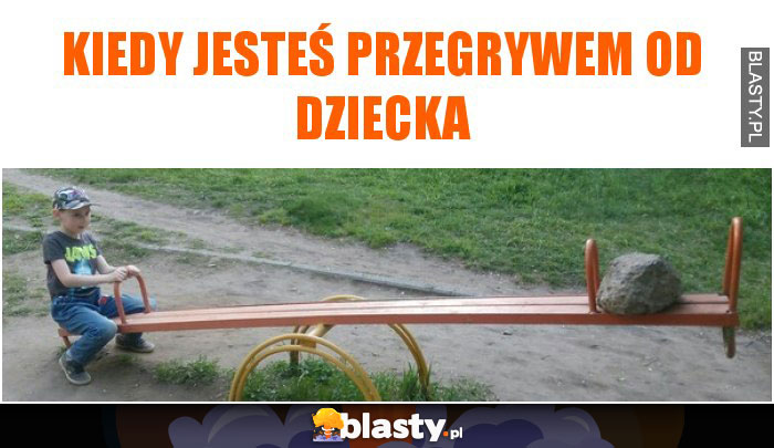 Kiedy jesteś przegrywem od dziecka