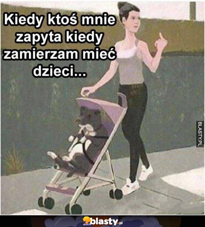 Kiedy ktoś mnie zapyta kiedy zamierzam mieć dzieci