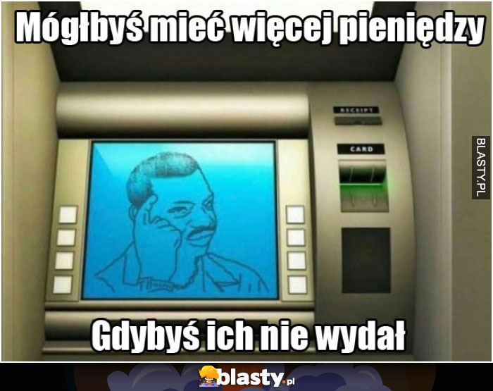 Mógłbyś mieć więcej pieniędzy gdybyś ich nie wydał