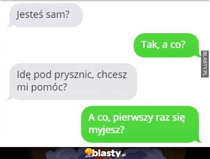 a co pierwszy raz sie myjesz?