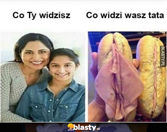 co ty widsisz co widzi wasz tata