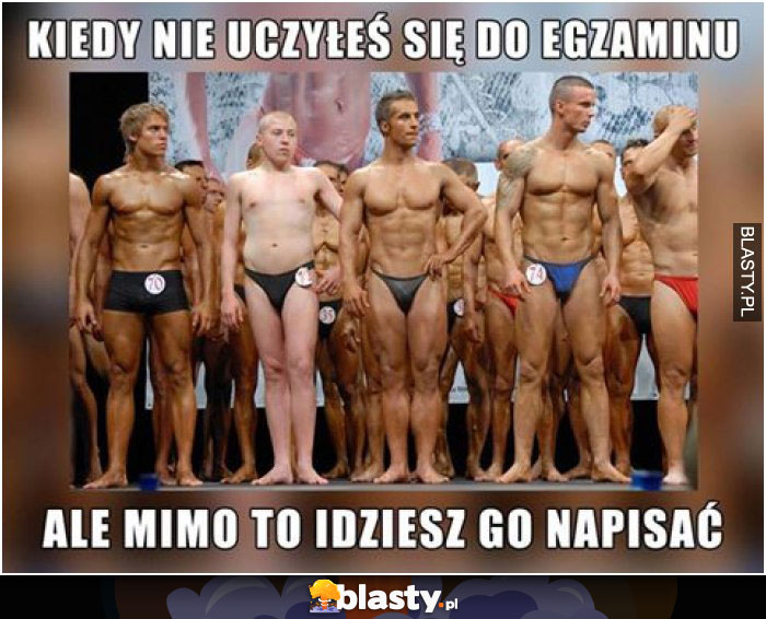 kiedy nie uczyłeś sie do egzaminu ale mimo to idziesz go napisać