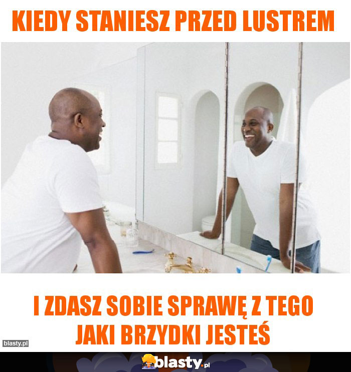 Kiedy staniesz przed lustrem