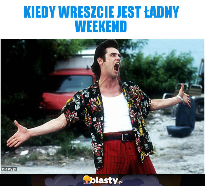 Kiedy wreszcie jest ładny weekend