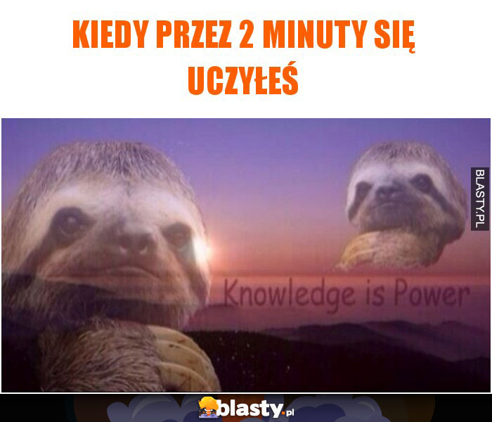 Kiedy przez 2 minuty się uczyłeś