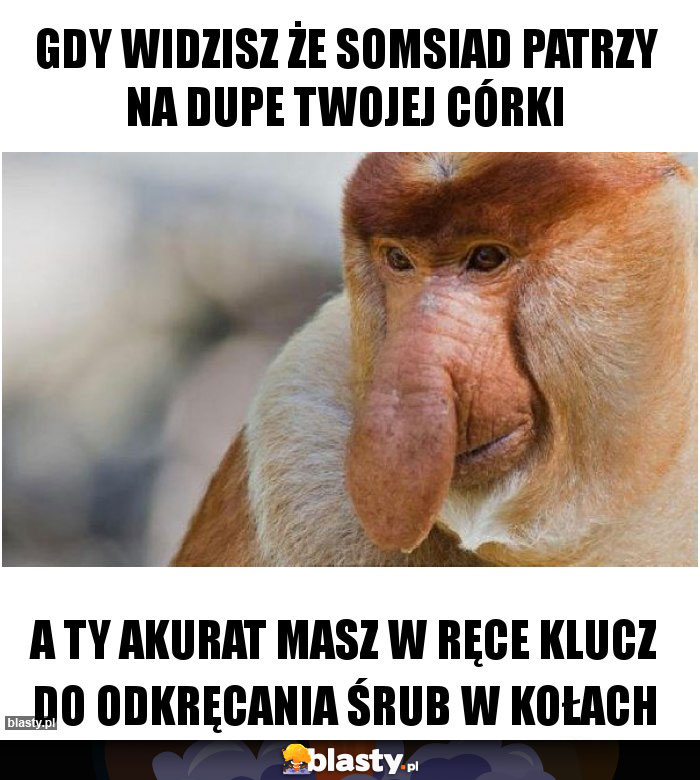 Gdy widzisz że somsiad patrzy na dupe Twojej córki