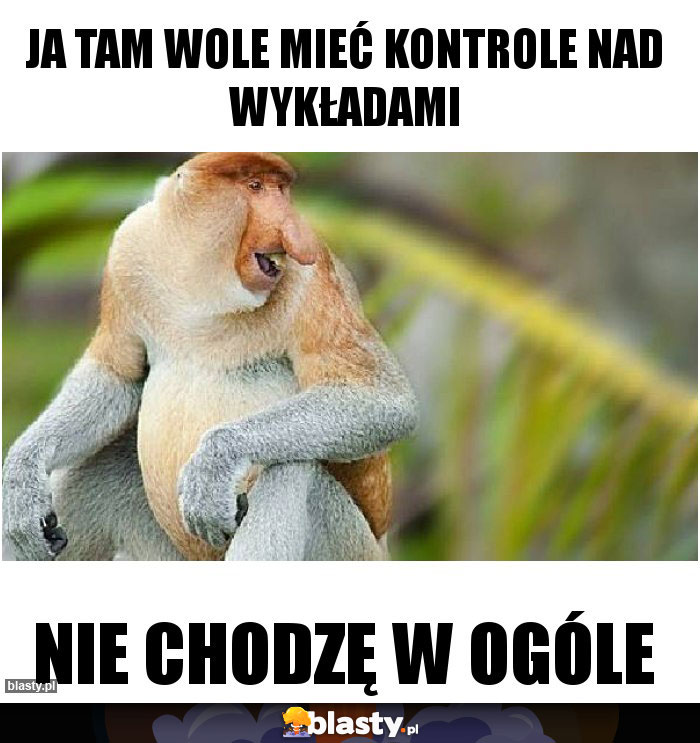 Ja tam wole mieć kontrole nad wykładami